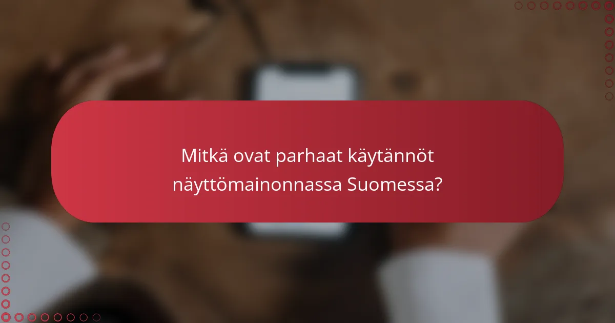 Mitkä ovat parhaat käytännöt näyttömainonnassa Suomessa?